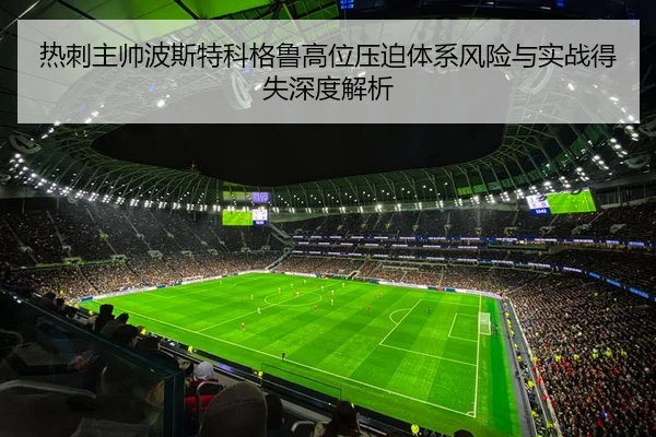 热刺主帅波斯特科格鲁高位压迫体系风险与实战得失深度解析