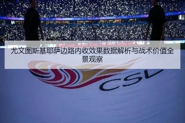 尤文图斯基耶萨边路内收效果数据解析与战术价值全景观察